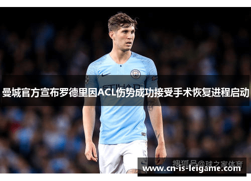 曼城官方宣布罗德里因ACL伤势成功接受手术恢复进程启动