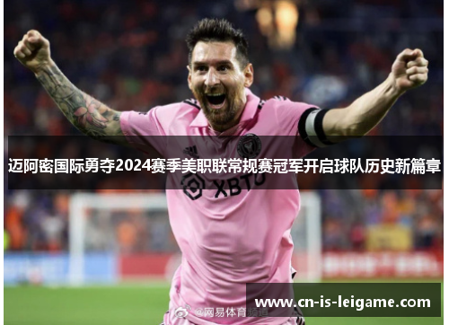 迈阿密国际勇夺2024赛季美职联常规赛冠军开启球队历史新篇章